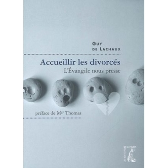 Guy de Lachaux - Accueillir les divorcés, l'Évangile nous presse